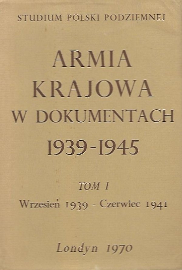 Armia Krajowa w dokumentach 1939-1945. Tom I wrzesień 1939 - czerwiec 1941
