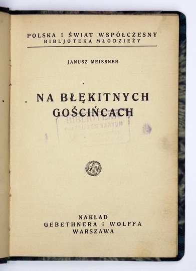 POLSKA i Świat Współczesny, Bibljoteka Młodzieży. Warszawa. Gebethner i Wolff. 16d. oprawa półpłótno z epoki z zachowaniem okładki broszurowej. Nr 17: MEISSNER Janusz - Na błękitnych gościńcach