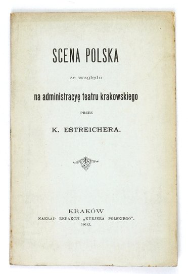 ESTREICHER K[arol] - Scena polska ze względu na administracyę teatru krakowskiego