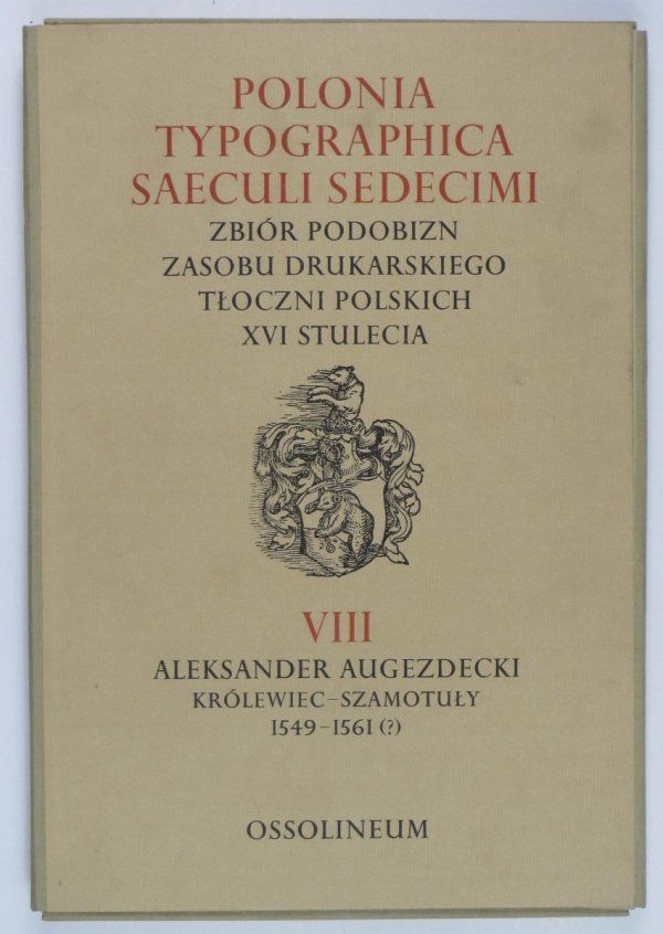 Polonia typographica saeculi sedecimi. Zbiór podobizn zasobu drukarskiego tłoczni polskich XVI stulecia. Zesz. 8: Aleksander Augezdecki Królewiec-Szamotuły 1549-1561 (?). Tabl. 366-415. Opracował Halina Buchwald-Pelcowa