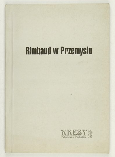 RIMBAUD w Przemyślu. Materiały z sesji zorganizowanej w ramach IX Przemyskiej Wiosny Poetyckiej