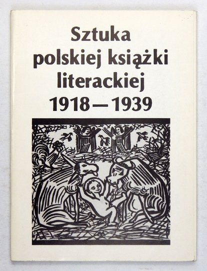 [KATALOG]. Muzeum Literatury im. A. Mickiewicza, Oddz. Warsz. Tow. Przyjaciół Książki. Sztuka polskiej książki literackiej 1918-1939. Oprac. katalogu: Hanna Makowska, Jan Straus.