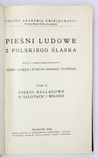 PIEŚNI ludowe z polskiego Śląska. Wyd. Jan St[anisław] Bystroń [t. 1], Józef Ligęza i Stefan Marian Stoiński [t. 2]. T. 1-2.