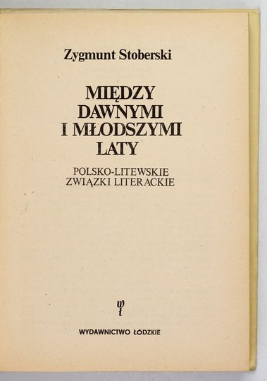 STOBERSKI Zygmunt - Między dawnymi i młodszymi laty. Polsko-litewskie związki literackie
