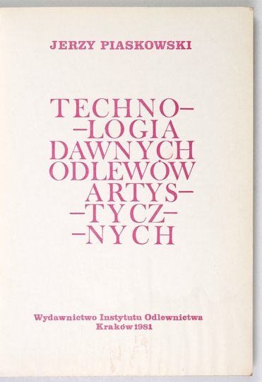 PIASKOWSKI Jerzy - Technologia dawnych odlewów artystycznych