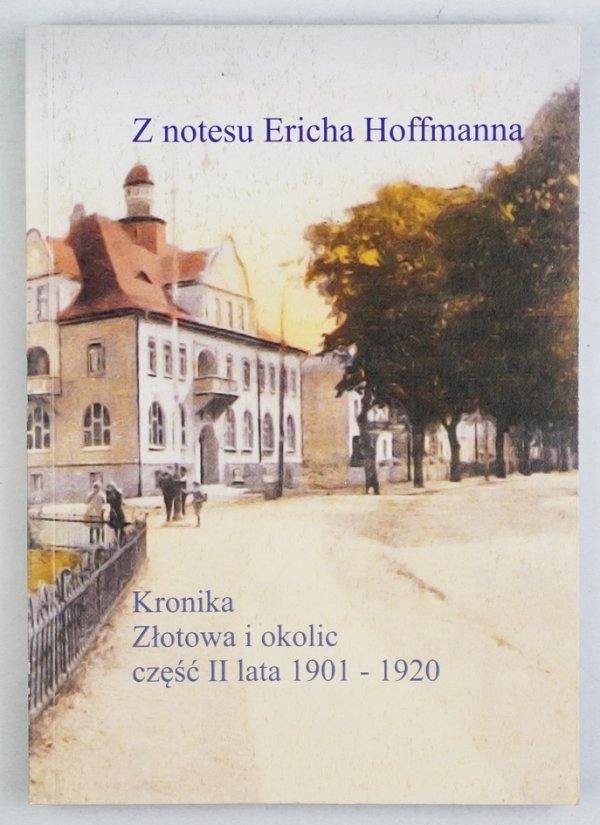 Z notesu Ericha Hoffmanna: Kronika Złotowa i okolic cz.  2 lata 1901-1920. Odczytał, przetłumaczył i przygotował Joachim Zdrenka