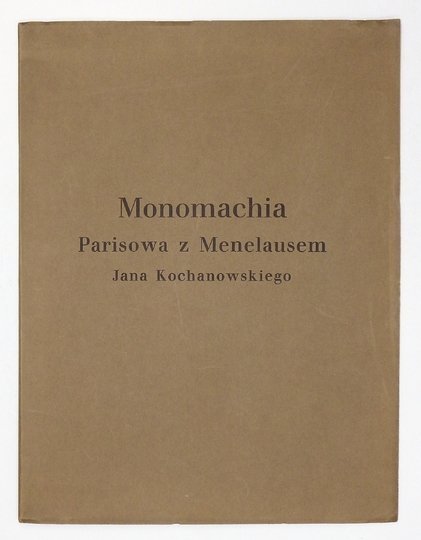 KOCHANOWSKI Jan - Monomachia Parisowa z Menelausem, przekładania ... Z rękopisu wydał i wstępem opatrzył Włodzimierz Budka.