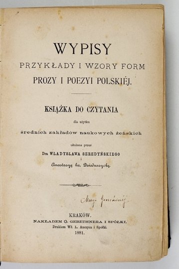 SEREDYŃSKI Władysław, DZIEDUSZYCKA Anastazya hr. - Wypisy, przykłady i wzory form prozy i poezyi polskiej. Książka do czytania dla użytku średnich zakładów naukowych żeńskich ułożona przez ...