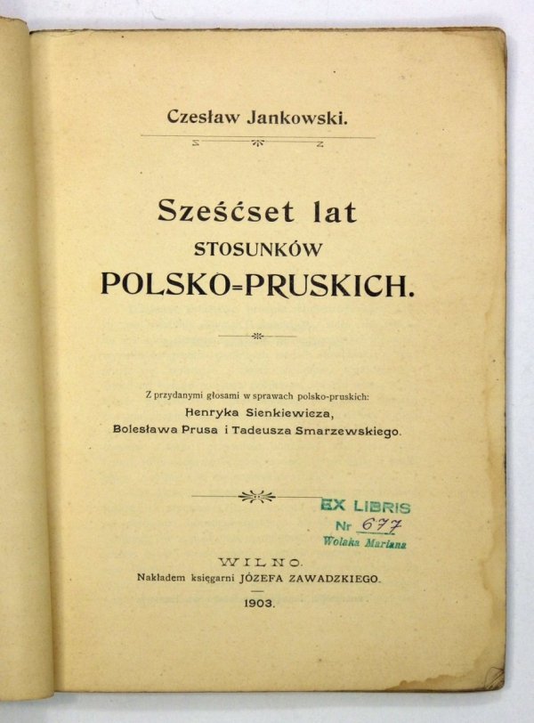 Jankowski Czesław - Sześćset lat stosunków polsko-pruskich. Z przydanymi głosami w sprawach polsko-pruskich Henryka Sienkiewicza, Bolesława Prusa i Tadeusza Smarzewskiego.