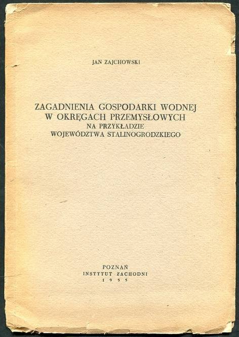 Zajchowski Jan - Zagadnienia gospodarki wodnej w Okręgach Przemysłowych na przykładzie województwa stalinogrodzkiego