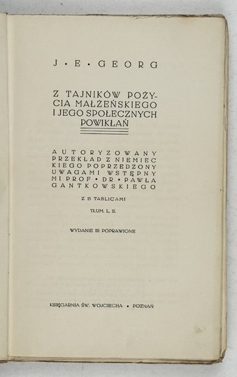 GEORG J[wan] E[ugen] - Z tajników pożycia małżeńskiego i jego społecznych powikłań. Autoryzowany przekład z niemieckiego poprzedzony uwagami wstępnymi prof. Pawła Gantkowskiego. Z 15 tablicami. Tłum. L. S. Wyd. III poprawione