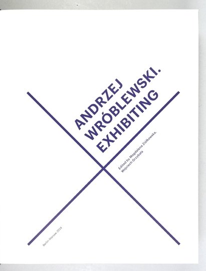 [WRÓBLEWSKI Andrzej]. Andrzej Wróblewski exhibiting. Edited by Magdalena Ziółkowska, Wojciech Grzybała