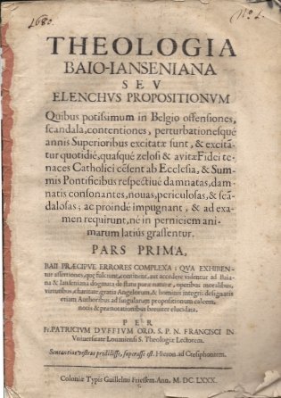 DUFFI Patrick - Theplogia baio-ianseniana sev elenchvs propositionvm quibus potissimum in Belgio offensiones, scandala, contentiones, perturbationensque annis superioribus excitatae sunt [...].