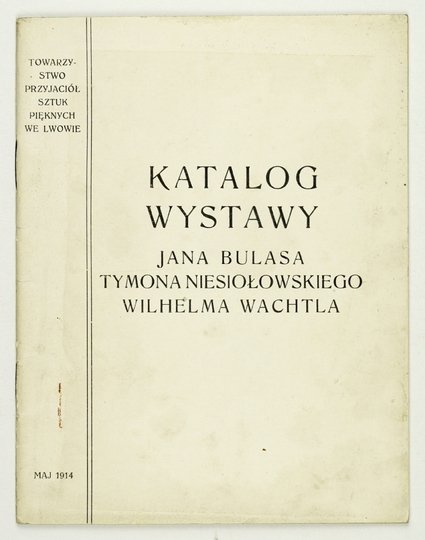 Towarzystwo Przyjaciół Sztuk Pięknych we Lwowie. Katalog wystawy Jana Bulasa, Tymona Niesiołowskiego, Wilhelma Wachtla.