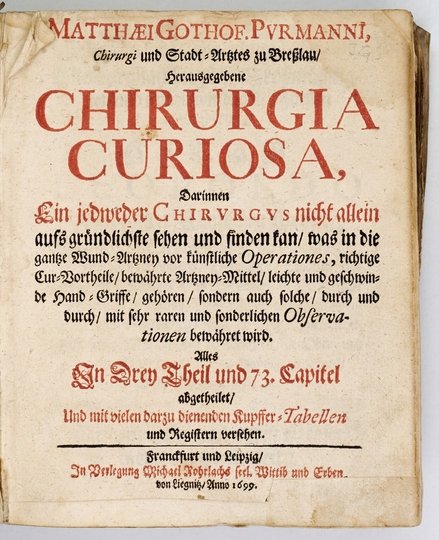 PURMANN Matthäus Gottfried - Matthæi Gothof. Purmanni, Chirurgi und Stadt-Artztes zu Bresslau, Herausgegebene Chirurgia Curiosa, darinnen ein jedweder Chirurgus nicht allein auffs gründlichste sehen und finden kan, was in die gantze Wund-Artzney vor künst