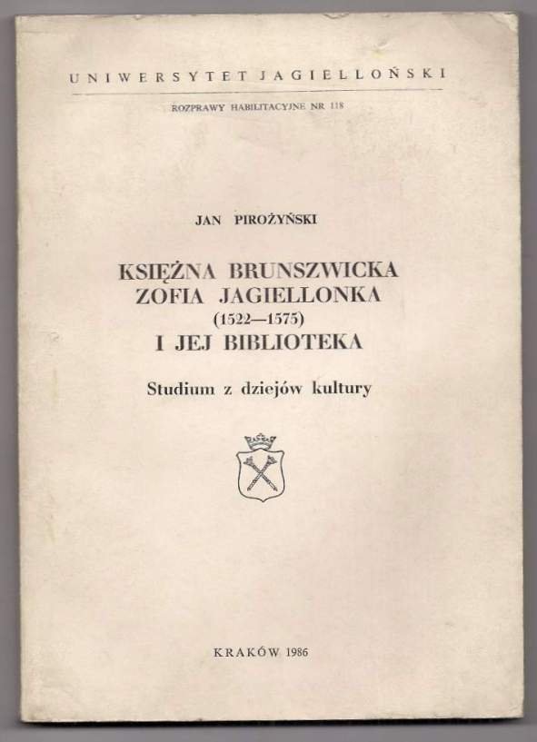 Pirożyński Jan - Księżna brunszwicka Zofia Jagiellonka (1522-1575) i jej biblioteka. Studium z dziejów kultury.