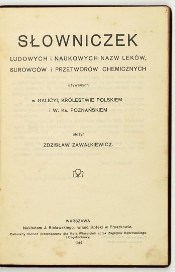 ZAWAŁKIEWICZ Zdzisław - Słowniczek ludowych i naukowych nazw leków, surowców i przetworów chemicznych używanych w Galicyi, Królestwie Polskiem i W. Ks. Poznańskiem.
