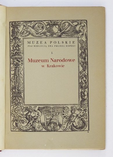 Muzea Polskie. T. 1: KOPERA Feliks – Muzeum Narodowe w Krakowie. Wybór i opis celniejszych zabytków [i] Galerja sztuki współczesnej.