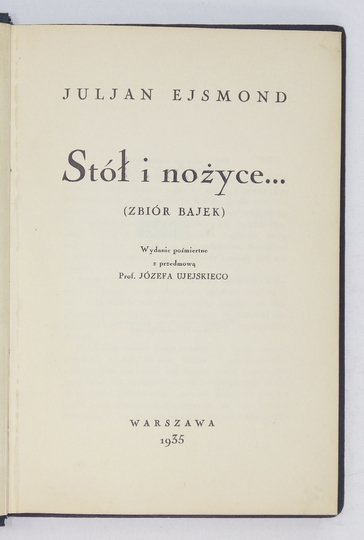 EJSMOND Juljan - Stół i nożyce... (Zbiór bajek). Wyd. pośmiertne z przedm. J. Ujejskiego.