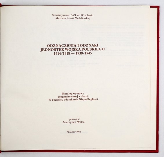 [KATALOG]. Stowarzyszenie PAX we Wrocławiu, Muzeum Sztuki Medalierskiej. Odznaczenia i odznaki jednostek Wojska Polskiego 1914/1918-1939/1945. Katalog wystawy zorganizowanej z okazji 70 rocznicy Odzyskania Niepodległości. Oprac. Mieczysław Wełna