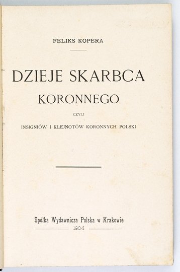 KOPERA Feliks - Dzieje skarbca koronnego czyli insigniów i klejnotów koronnych Polski + MANTEUFFEL G[ustaw] – Tum ryski i jego ciekawsze zabytki.
