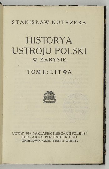KUTRZEBA Stanisław - Historya ustroju Polski w zarysie. T. 2: Litwa.