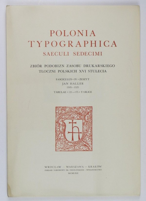 Polonia typographica saeculi sedecimi. Zbiór podobizn zasobu drukarskiego tłoczni polskich XVI stulecia. Zesz. 4: Jan Haller 1505-1525. Tabl. 121-175. Opracowała Helena Kapełuś