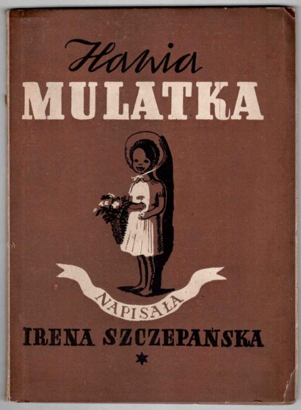 Szczepańska Irena - Hania mulatka. Opowieść dla dzieci. Okładkę i rysunki w tekście proj. Janina Małkowska.