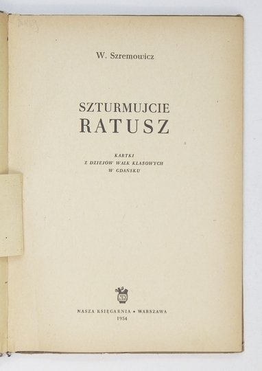 SZREMOWICZ W. - Szturmujcie ratusz. Kartki z dziejów walk klasowych w Gdańsku.