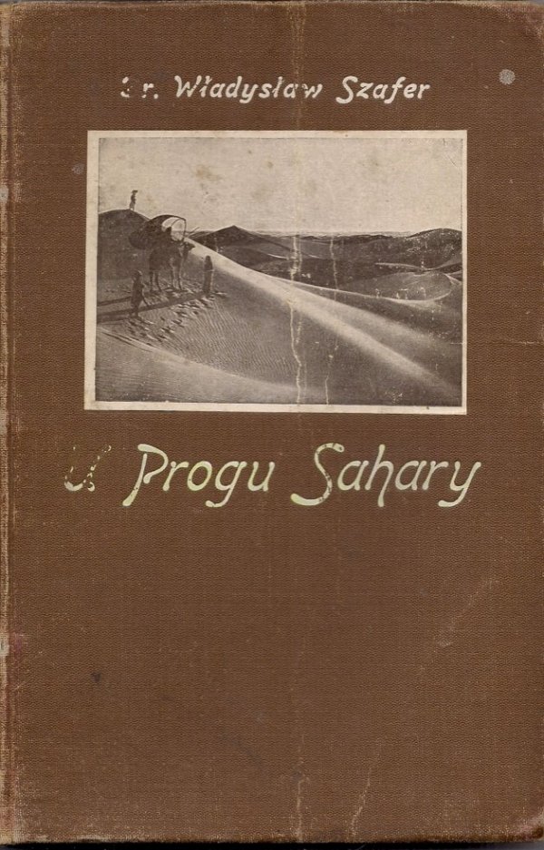 Szafer Władysław - U progu Sahary. Wrażenia z wycieczki do Tunisu odbytej na wiosnę 1924-go roku.