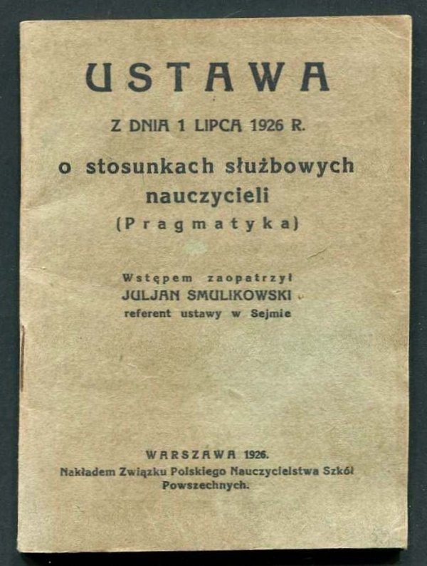 Ustawa z dnia 1 VII 1926 R. o stosunkach służbowych nauczycieli (Pragmatyka). Wstępem zaopatrzył Juljan Smulikowski
