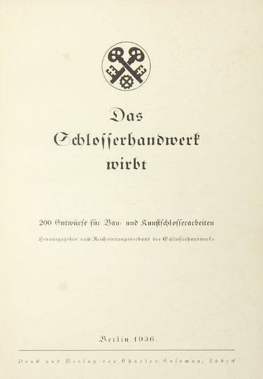 [Artystyczne wyroby ślusarskie). DAS SCHLOSSERHANDWERK wirbt. 200 Entwurfe fur Bau und Kunstschlosserarbeiten. Herausgegeben vom Reichsinnungsverband des Schlossernandwerks.
