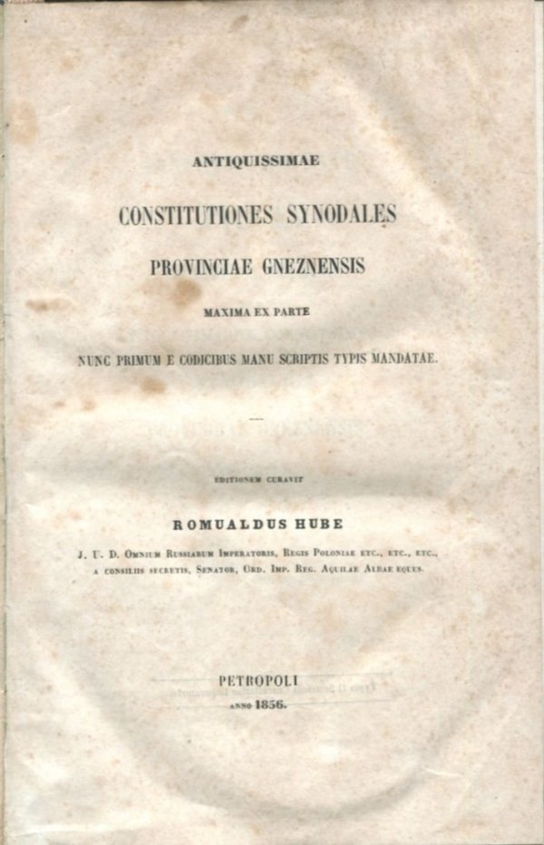 Antiquissimae Constitutiones Synodales Provinciae Gneznensis. Maxima ex parte. Nunc primum e codicibus manu scriptis typis mandatae. Editionem curavit Romualdus Hube