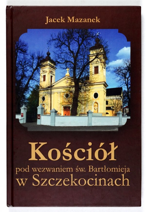 Mazanek Jacek - Kościół pod wezwaniem św. Bartłomieja w Szczekocinach