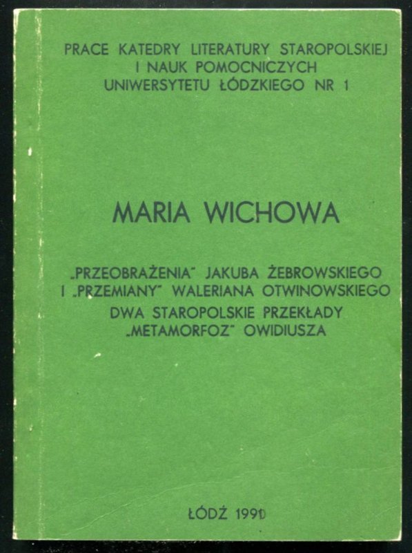 Wichowa Maria - Przeobrażenia Jakuba Żebrowskiego i Przemiany Waleriana Otwinowskiego. Dwa staropolskie przekłady &quot;Metamorfoz&quot; Owidiusza