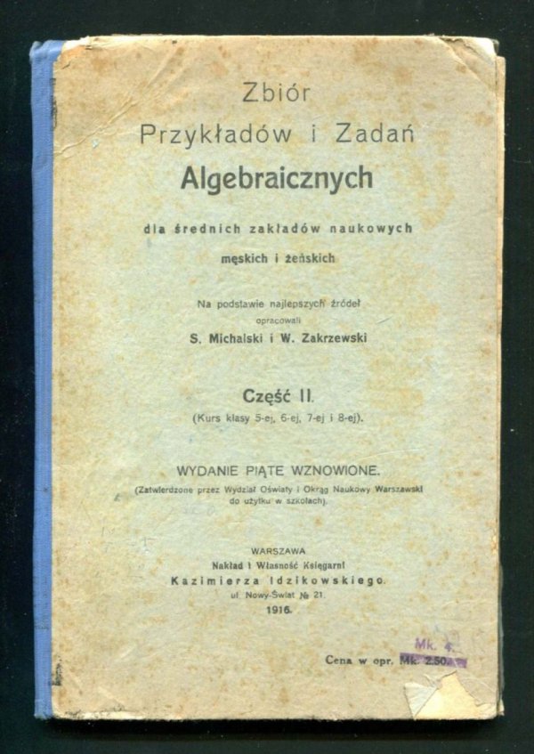 Michalski Stanisław, Zakrzewski W. - Zbiór przykładów i zadań algebraicznych dla średnich zakładów naukowych męskich i żeńskich. Na podstawie najlepszych źródeł opracowali.... Cz. 2. Wyd. V wznowione