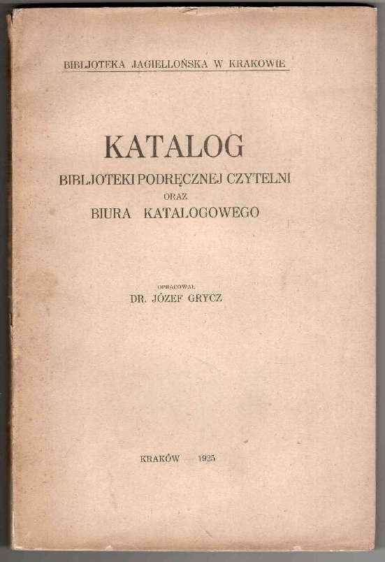 Grycz Józef - Bibljoteka Jagiellońska w Krakowie. Katalog biljoteki podręcznej czytelni oraz biura katalogowego.