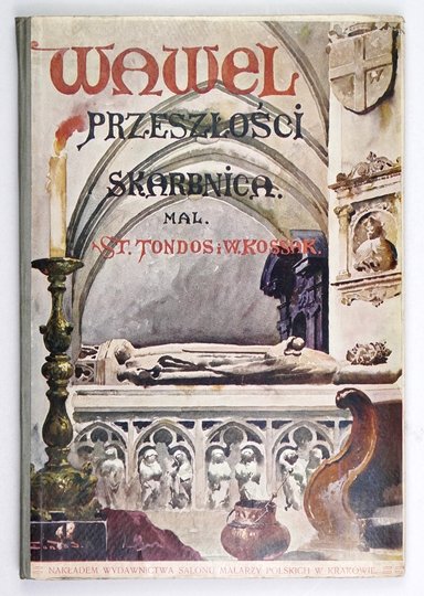 TONDOS Stanisław, KOSSAK Wojciech - Wawel, przeszłości skarbnica, siedziba Piastów i Jagiellonów. Wg oryginałów ... Ze wstępem i objaśnieniami Kazimierza Bartoszewicza. Wyd. II.