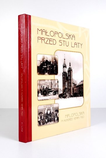 MAŁOPOLSKA przed stu laty 1890-1914. Malopolska a Hundred Years Ago 1890-1914.