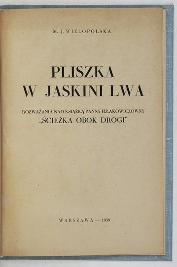 WIELOPOLSKA M[aria] J[ehanna] - Pliszka w jaskini lwa. Rozważania nad książką panny Iłłakowiczówny &quot;Ścieżka obok drogi&quot;.