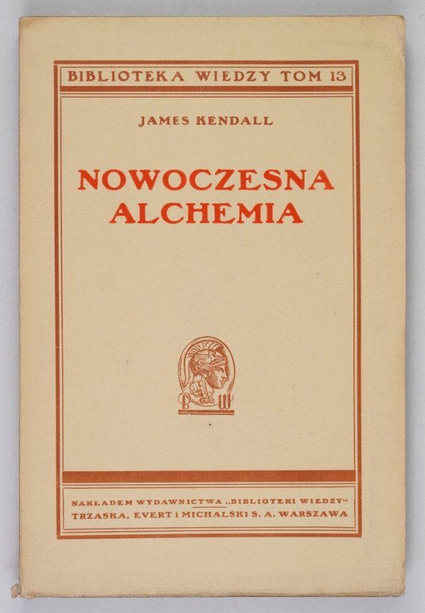 Kendall James - Nowoczesna alchemia. Wyd. nowe. [1934] Biblioteka Wiedzy, t. 13