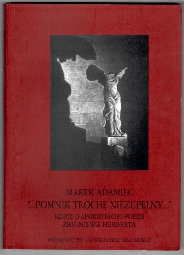 Adamiec Marek - &quot;...Pomnik trochę niezupełny...&quot;. Recz o apokryfach i poezji Zbigniewa Herberta