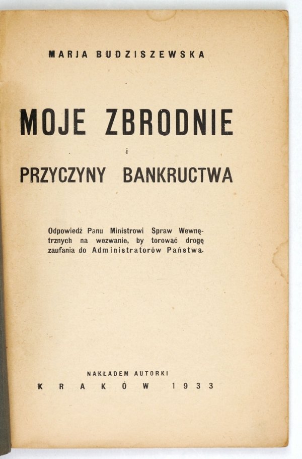 Budziszewska M. - Moje zbrodnie i przyczyny bankructwa. Odpowiedź Panu Ministrowi Spraw Wewnętrznych na wezwanie, by torować drogę zaufania do Administratorów Państwa