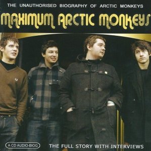 Arctic Monkeys - Maximum Arctic Monkeys (The Unauthorised Biography Of Arctic Monkeys) (CD)