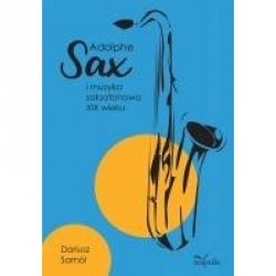 Impuls Adolphe Sax i muzyka saksofonowa XIX wieku