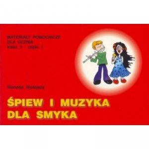 ŚPIEW I MUZYKA DLA SMYKA Materiały pomocnicze dla ucznia. Klasa 3. Część 1 Weneda Wołejsza