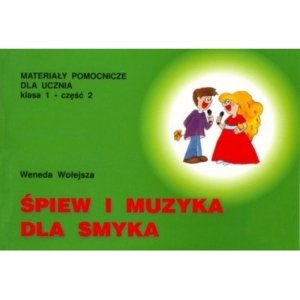 ŚPIEW I MUZYKA DLA SMYKA Materiały pomocnicze dla ucznia. Klasa 1 Część 2 Weneda Wołejsza