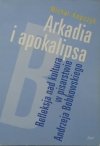 Michał Kopczyk • Arkadia i apokalipsa. Refleksja nad kulturą w pisarstwie Andrzeja Bobkowskiego