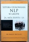 Angus McLeod Sztuka stosowania NLP w grupie. Ja, mój zespół i ja
