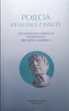 Pojęcia kiełkujące z rzeczy. Filozoficzne inspiracje twórczości Zbigniewa Herberta • Tytuł książki